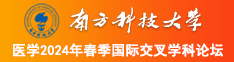 国产男人深操美女视频南方科技大学医学2024年春季国际交叉学科论坛